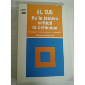 DE  LA  ISTORIA  CRITICA  LA  CRITICISM (Istoriografia romana sub semnul modernitatii) - Al.  ZUB (dedicatie si autograf pentru prof. GH. Onisoru) 